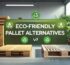 Sustainable Handling Eco-Friendly Pallet Alternatives